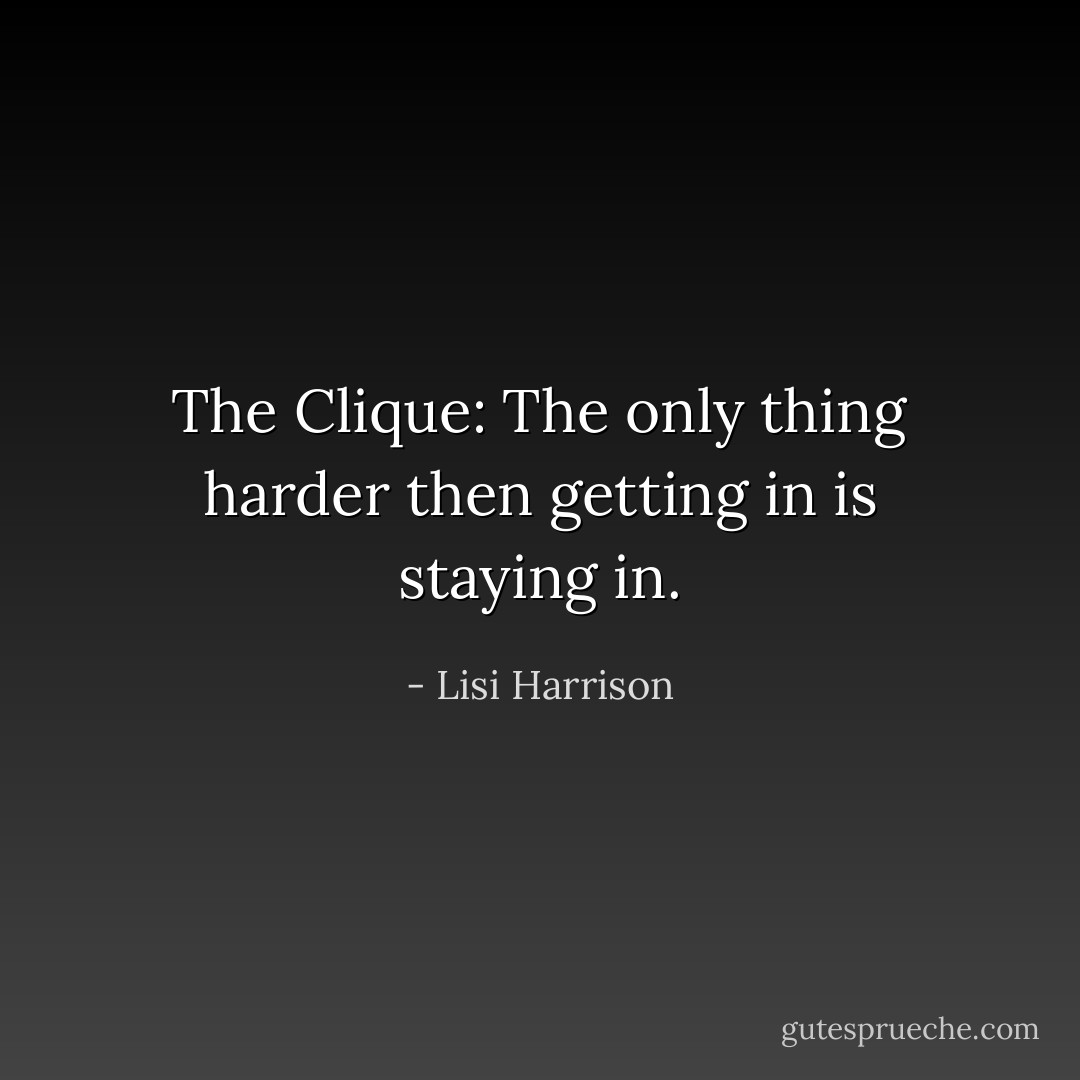 The Clique: The only thing harder then getting in is staying in. - Lisi Harrison
