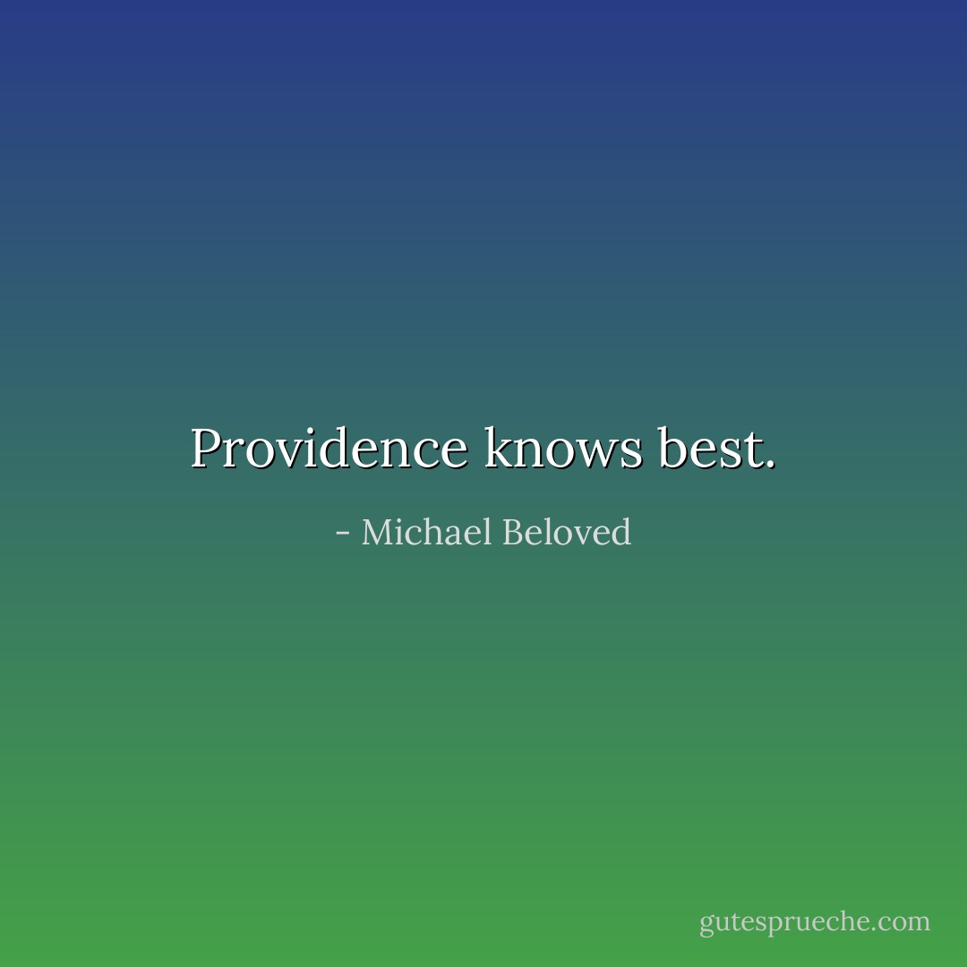 Providence knows best. - Michael Beloved