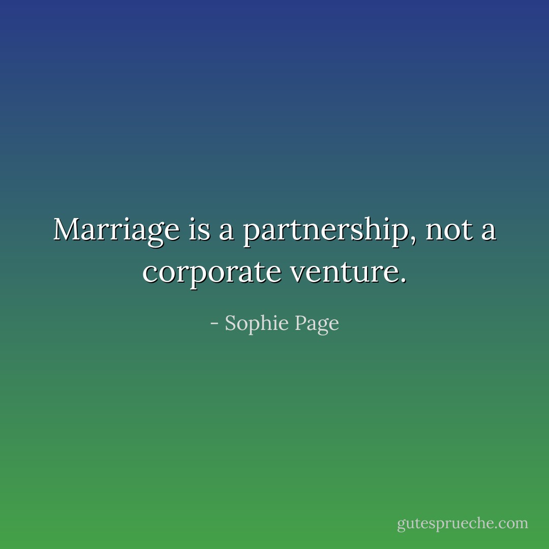Marriage is a partnership, not a corporate venture. - Sophie Page