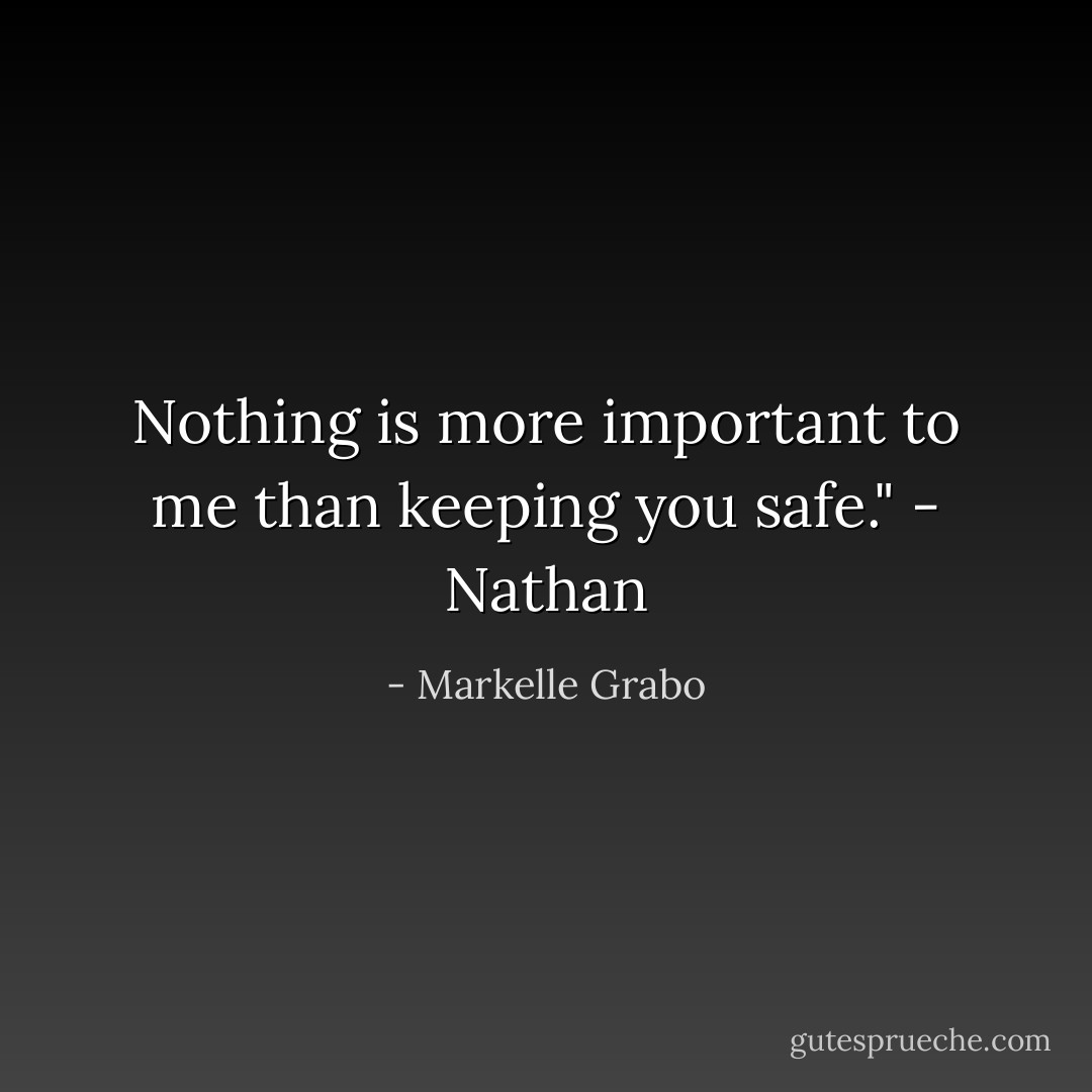 Nothing is more important to me than keeping you safe." - Nathan - Markelle Grabo