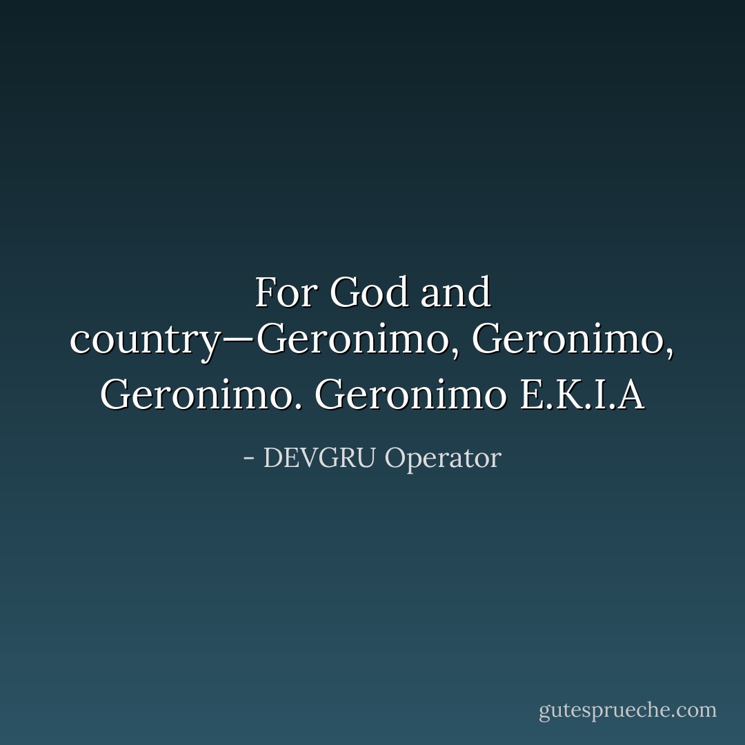 For God and country—Geronimo, Geronimo, Geronimo. Geronimo E.K.I.A - DEVGRU Operator