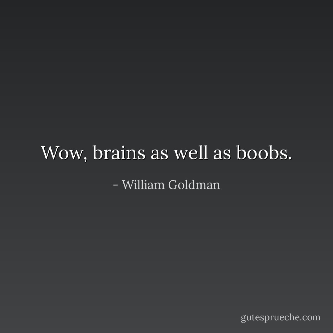 Wow, brains as well as boobs. - William Goldman
