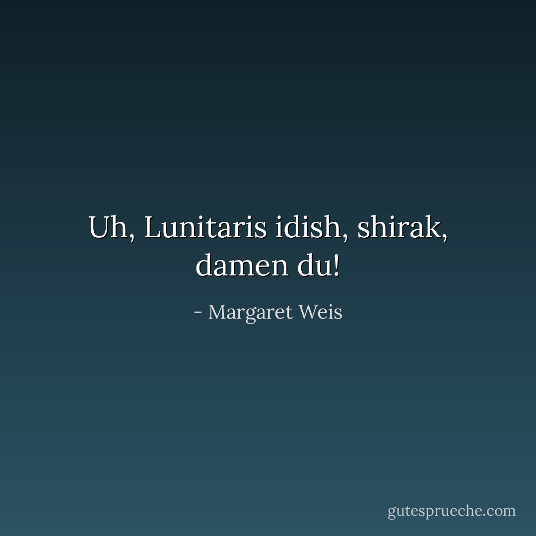 Uh, Lunitaris idish, shirak, damen du! - Margaret Weis