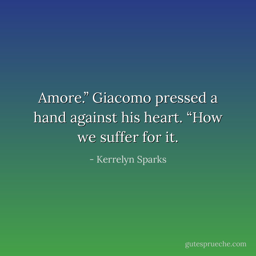 Amore.” Giacomo pressed a hand against his heart. “How we suffer for it. - Kerrelyn Sparks