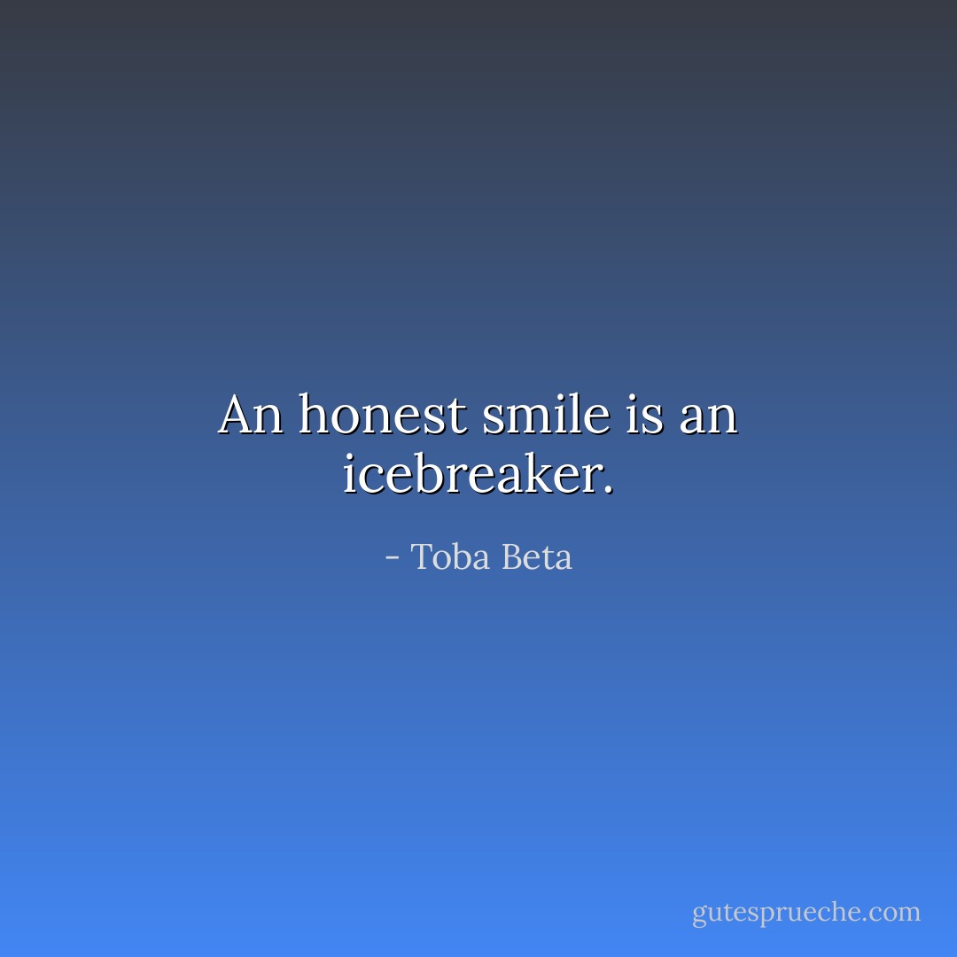 An honest smile is an icebreaker. - Toba Beta