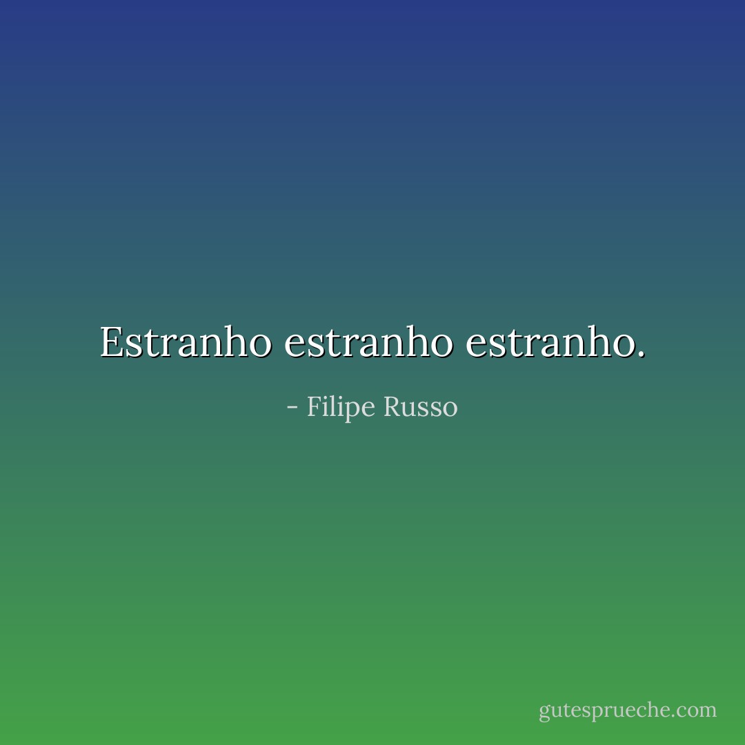 Estranho estranho estranho. - Filipe Russo