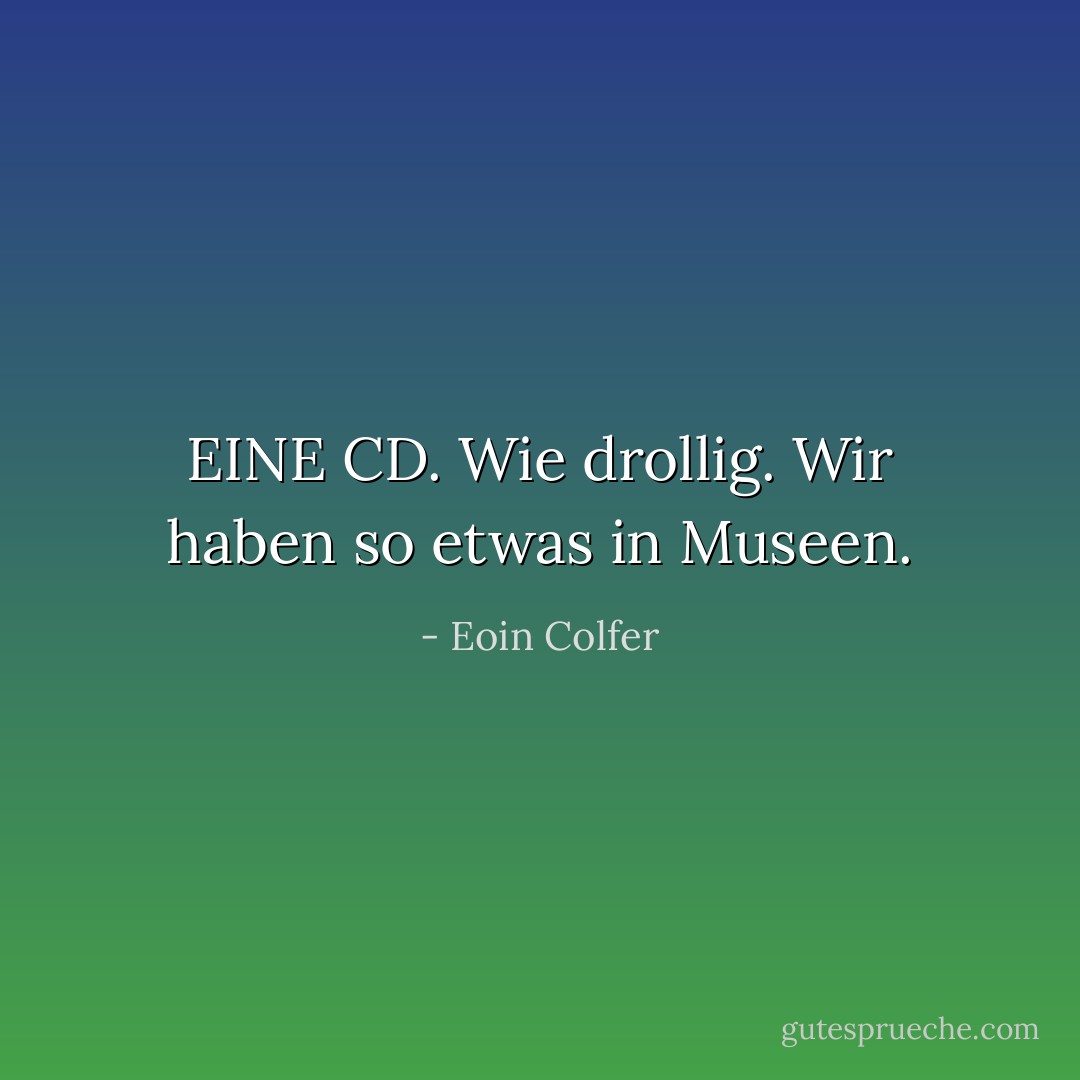 EINE CD. Wie drollig. Wir haben so etwas in Museen. - Eoin Colfer<