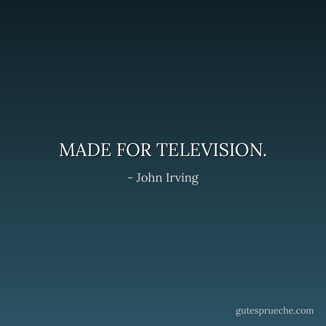 MADE FOR TELEVISION. - John Irving