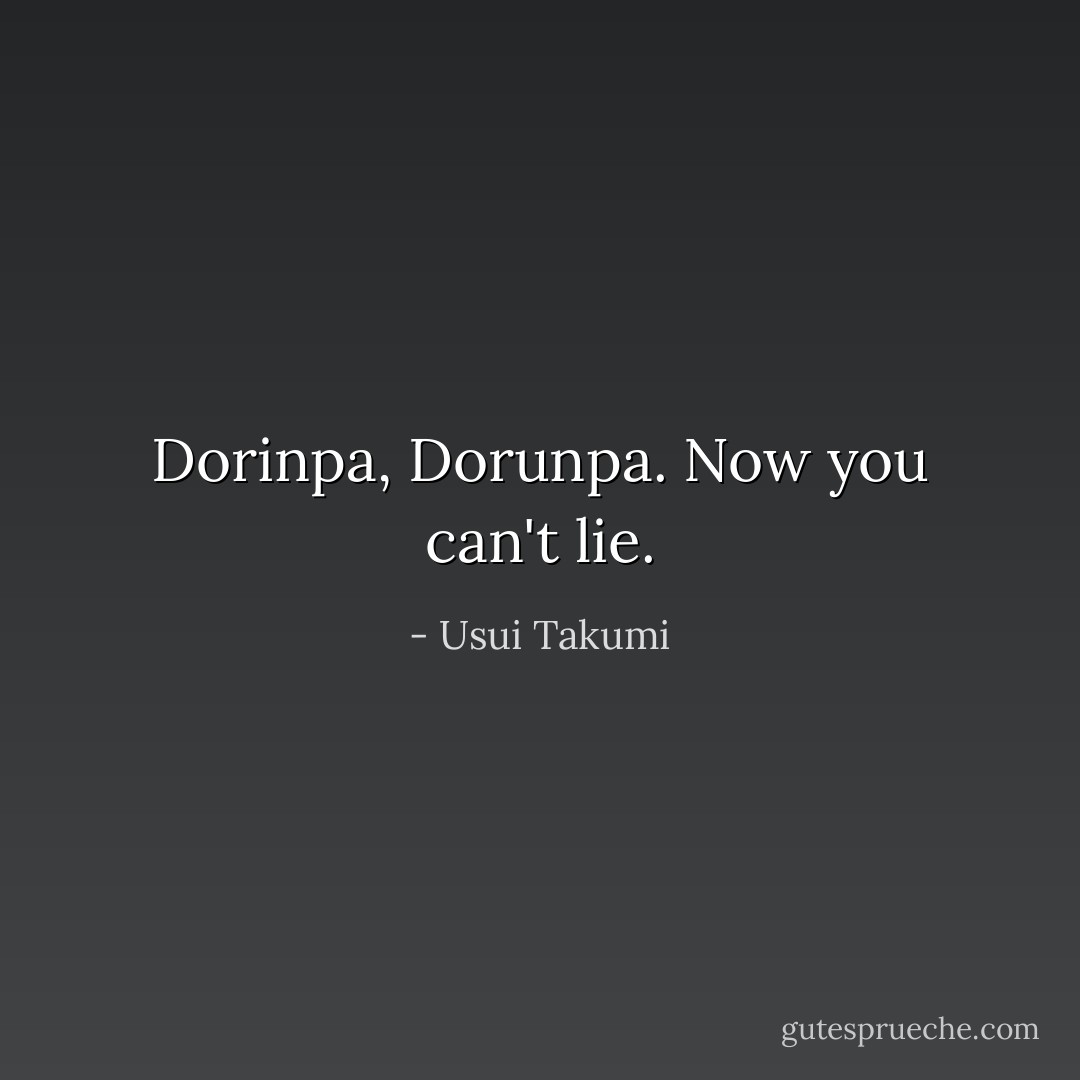 Dorinpa, Dorunpa. Now you can't lie. - Usui Takumi