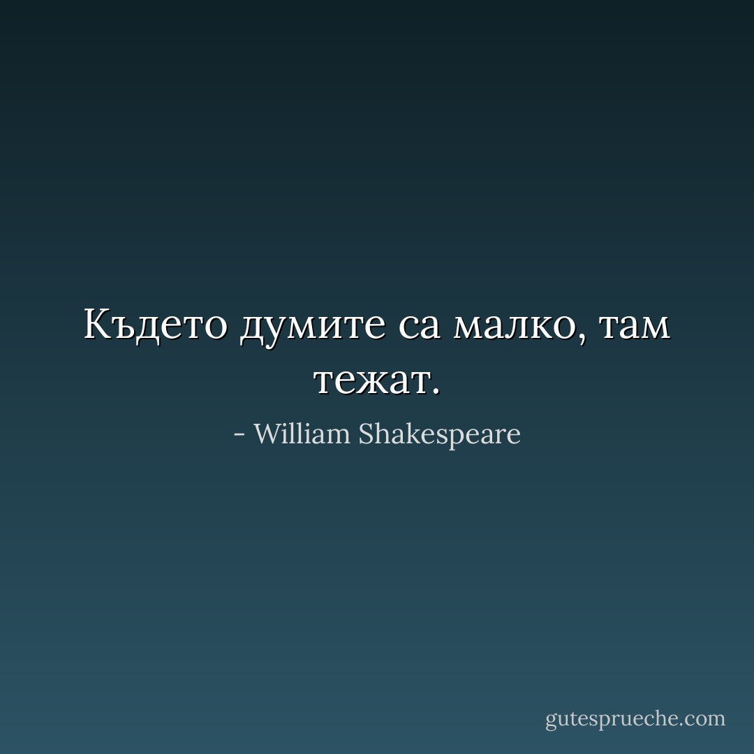 Където думите са малко, там тежат. - William Shakespeare