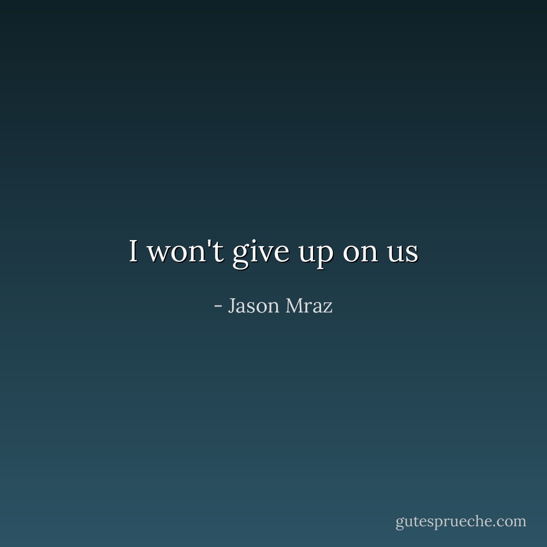 I won't give up on us - Jason Mraz