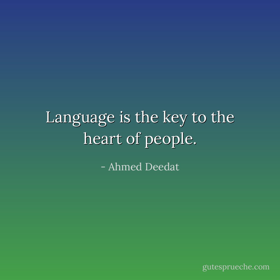 Language is the key to the heart of people. - Ahmed Deedat