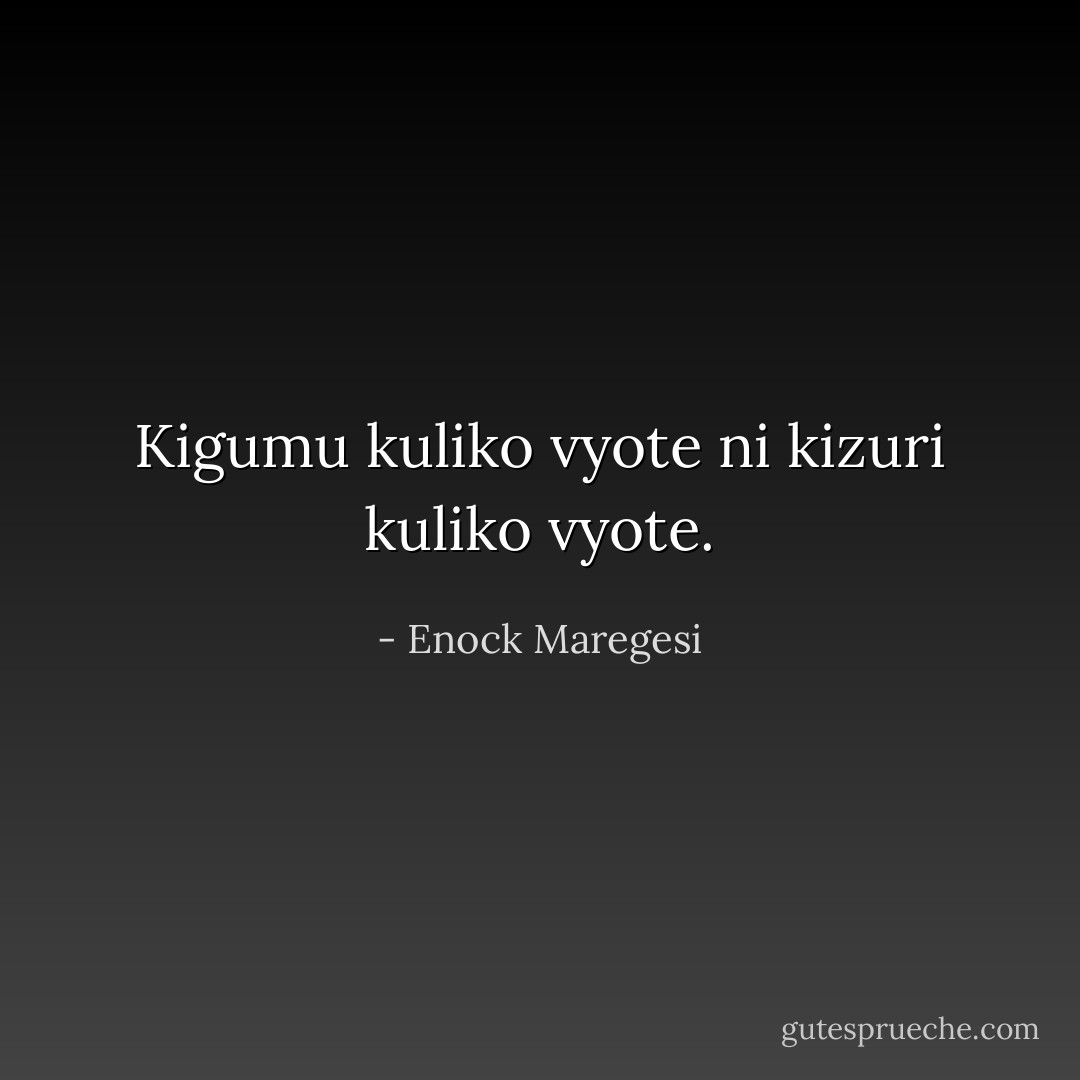 Kigumu kuliko vyote ni kizuri kuliko vyote. - Enock Maregesi