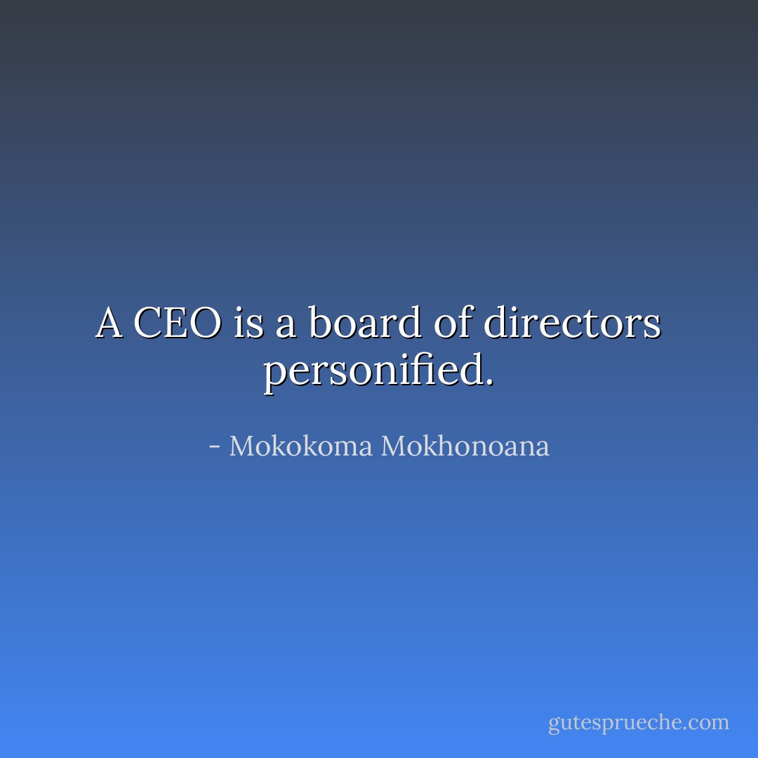 A CEO is a board of directors personified. - Mokokoma Mokhonoana