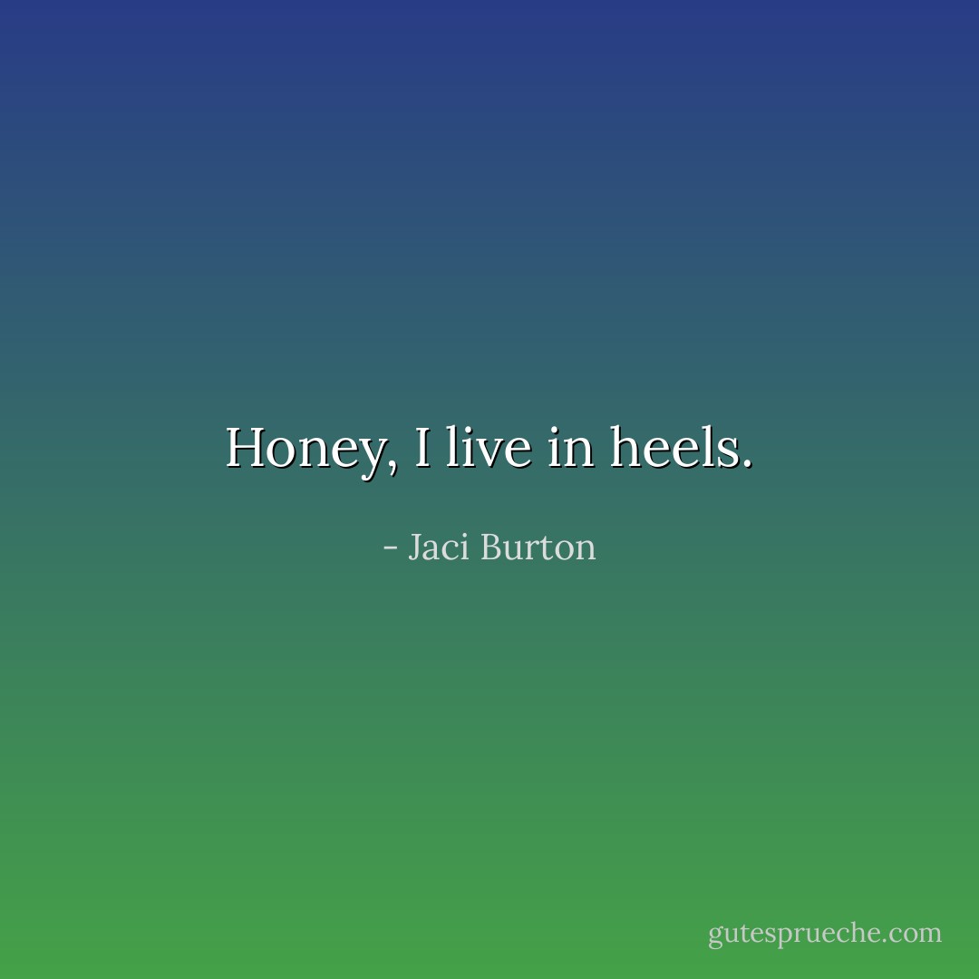 Honey, I live in heels. - Jaci Burton