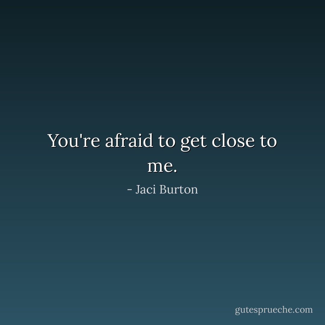 You're afraid to get close to me. - Jaci Burton