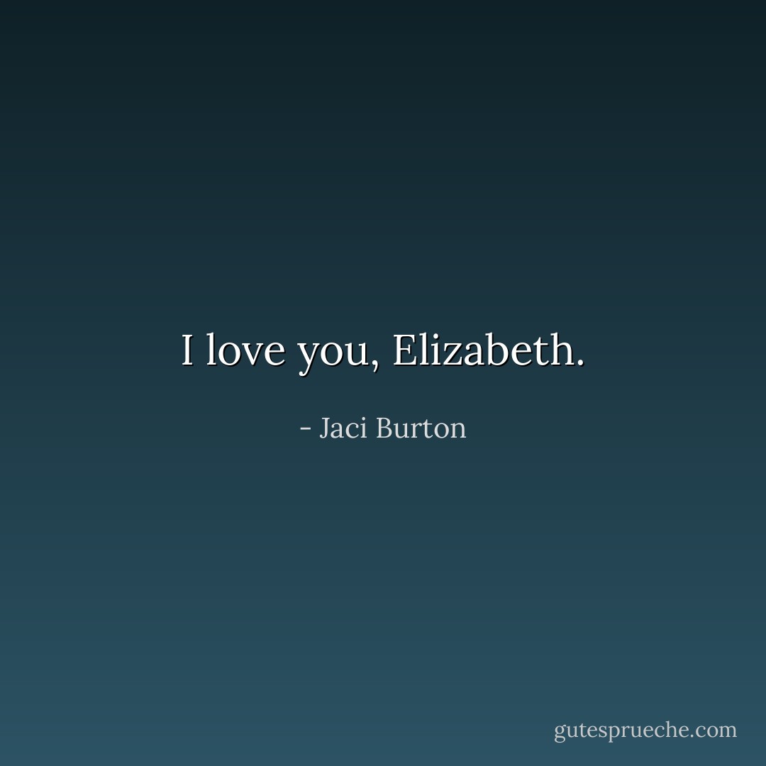 I love you, Elizabeth. - Jaci Burton