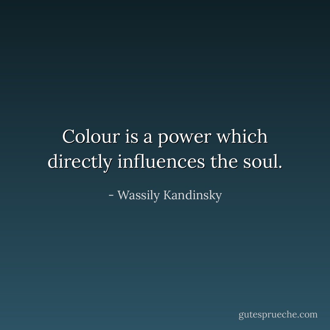 Colour is a power which directly influences the soul. - Wassily Kandinsky