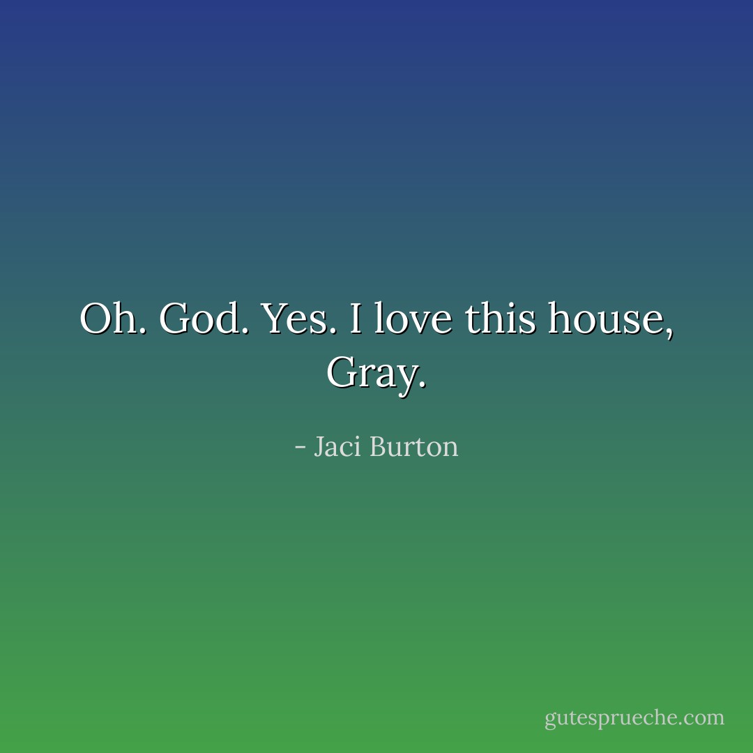 Oh. God. Yes. I love this house, Gray. - Jaci Burton